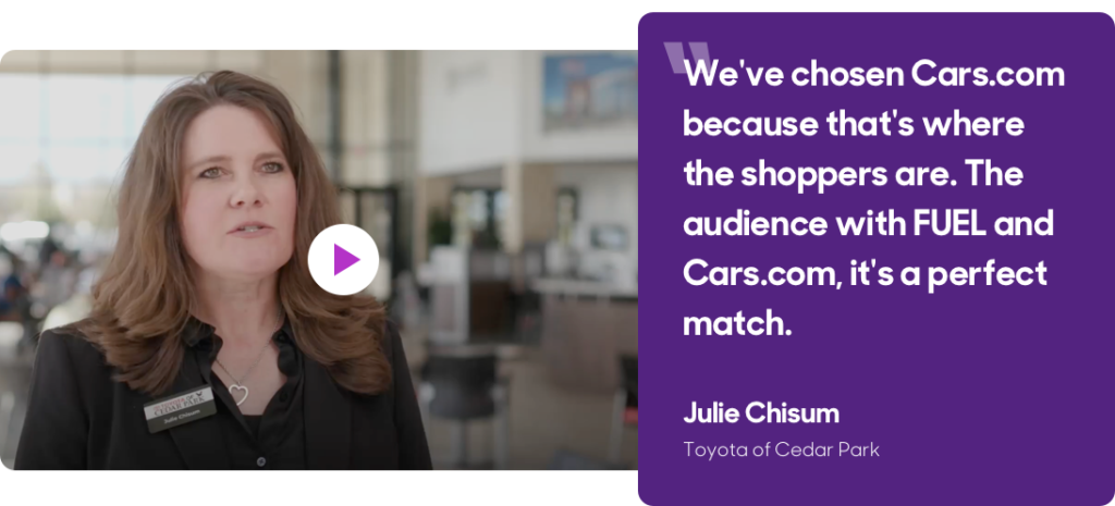 “We've chosen Cars.com because that's where the shoppers are. The audience with FUEL and Cars.com, it's a perfect match.